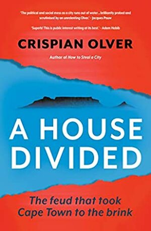 A House Divided: The feud that took Cape Town to the brink by Crispian Olver