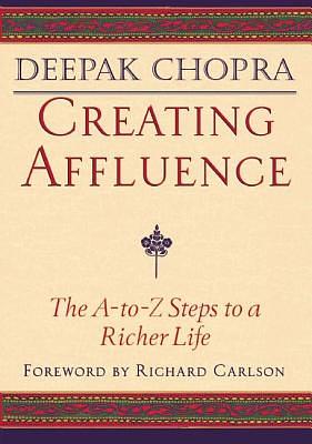 Creating Affluence: The A-To-Z Steps to a Richer Life by Deepak Chopra