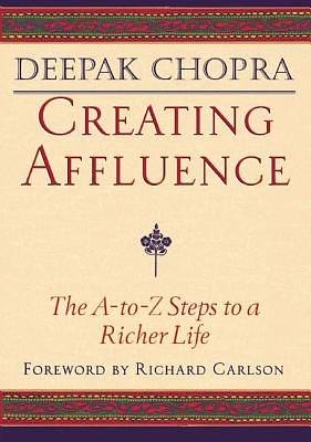 Creating Affluence: The A-To-Z Steps to a Richer Life by Deepak Chopra