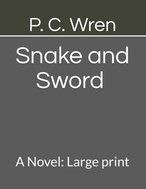 Snake and Sword A Novel: Large print by P. C. Wren
