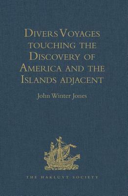 Divers Voyages Touching the Discovery of America and the Islands Adjacent: Collected and Published by Richard Hakluyt, Prebendary of Bristol, in the Y by 