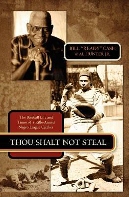Thou Shalt Not Steal: The Baseball Life and Times of a Rifle-Armed Negro League Catcher by Al Hunter, Bill Ready Cash