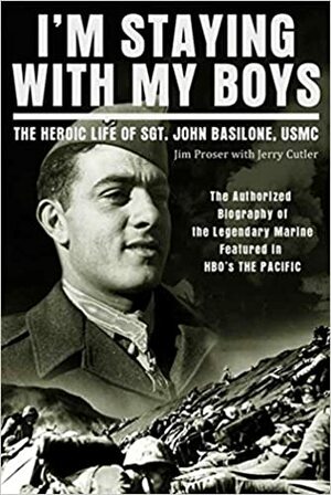 I'm Staying with My Boys: The Heroic Life of Sgt. John Basilone, USMC / With the Old Breed / Helmet for My Pillow by Jim Proser, Jerry Cutter, John Basilone, Robert Leckie, Eugene B. Sledge