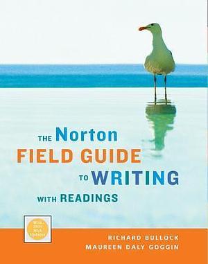 The Norton Field Guide to Writing With Readings: With 2009 MLA Updates by Richard Bullock, Richard Bullock, Maureen Daly Goggin