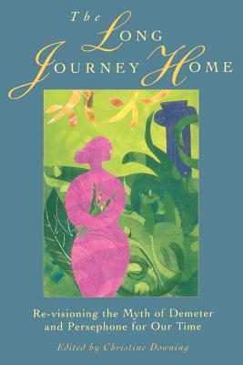 The Long Journey Home: Re-Visioning the Myth of Demeter and Persephone for Our Time by Christine Downing