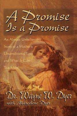 A Promise Is A Promise: An Almost Unbelievable Story of a Mother's Unconditional Love by Wayne Dyer