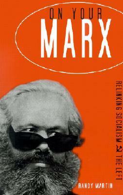 On Your Marx: Relinking Socialism and the Left by Randy Martin