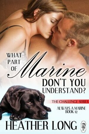 What Part of Marine Don't You Understand? by Heather Long