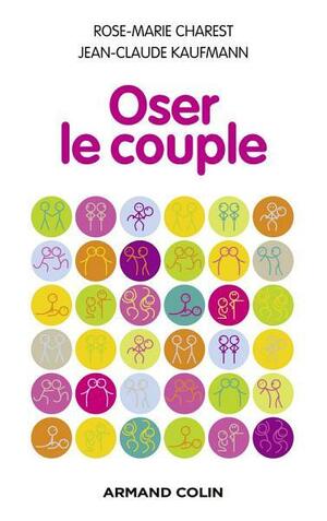 Oser Le Couple by Jean-Claude Kaufmann, Rose-Marie Charest