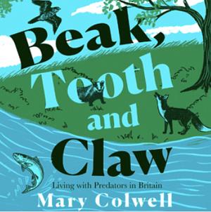 Beak, Tooth and Claw: Living with Predators in Britain by Mary Colwell