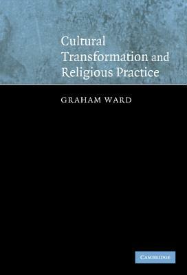 Cultural Transformation and Religious Practice by Graham Ward