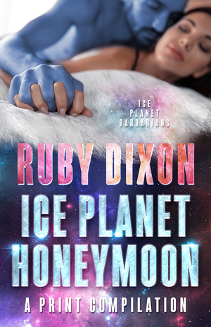 Ice Planet Honeymoon - A Compilation: Four Novellas of Happy Ever After by Ruby Dixon