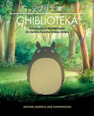 Ghiblioteka. Nieoficjalny przewodnik po świecie filmów studia Ghibli by Michael Leader, Jake Cunningham