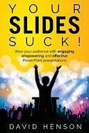 Your Slides Suck!: Wow Your Audience with Engaging, Empowering and Effective PowerPoint Presentations by David Henson