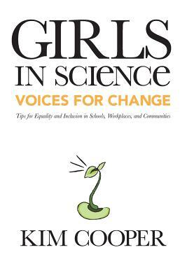 Girls in Science: Voices for Change: Tips for Equality and Inclusion in Schools, Workplaces, and Communities by Kim Cooper