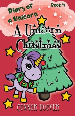 A Unicorn Christmas: A Diary of a Unicorn Adventure by Connor Hoover