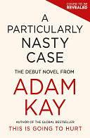 A Particularly Nasty Case: The Debut Novel from the Author of the Global Bestseller This Is Going to Hurt by Adam Kay