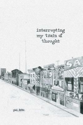 Interrupting My Train of Thought by Phil Dellio