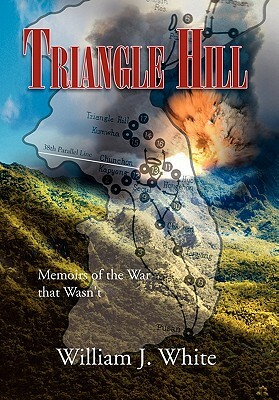 Triangle Hill: Memoirs of the War That Wasn't by William J. White