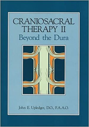 Craniosacral Therapy II: Beyond the Dura by John E. Upledger
