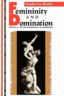 Femininity and Domination: Studies in the Phenomenology of Oppression by Sandra Lee Bartky