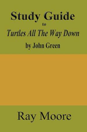 Study Guide to Turtles All The Way Down by John Green by Ray Moore