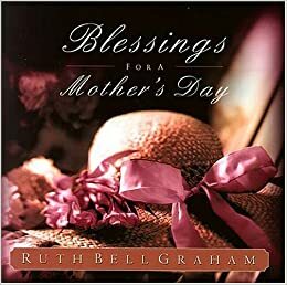 Blessings for a Mother's Day by Ruth Bell Graham