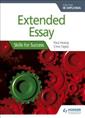 Extended Essay for the Ib Diploma: Skills for Success: Skills for Success by Paul Hoang, Chris Taylor