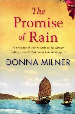 The Promise of Rain: A Prisioner of War Returns to His Family Hiding a Secret That Could Tear Them Apart by Donna Milner