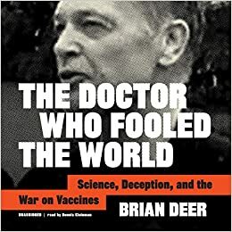 The Doctor Who Fooled the World: Science, Deception, and the War on Vaccines by Brian Deer