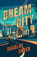 Dream City: A Novel by Douglas Unger