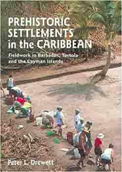 Prehistoric Settlements in the Caribbean: Fieldwork in Barbados, Tortola and the Cayman Islands by Peter Drewett, Barbados Museum and Historical Society