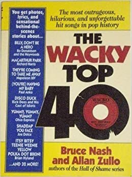 The Wacky Top 40: The Most Annoying, Outrageous, and Unforgettable Hit Songs in Pop History by Bruce Nash, Allan Zullo