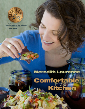 Comfortable in the Kitchen: A Blue Jean Chef Cookbook by Meredith Laurence