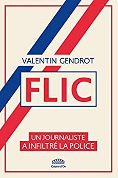Flic: Un journaliste a infiltré la police by Valentin Gendrot