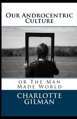 Our Androcentric Culture Or The Man-Made World Illustrated by Charlotte Gilman