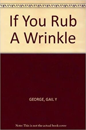 IF U RUB A WRINKLE by Gail George