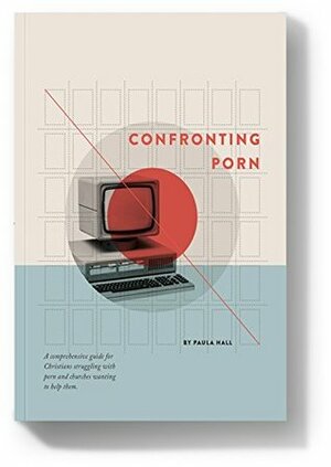 Confronting Porn: A comprehensive guide for Christians struggling with porn and churches wanting to help them by Ian Henderson, Paula Hall, Creative Hope Studio