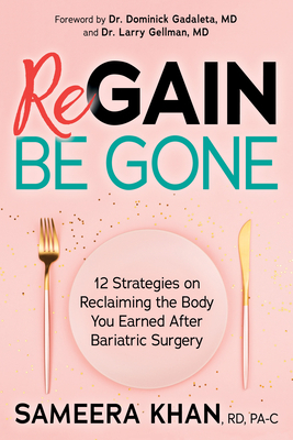 Regain Be Gone: 12 Strategies to Maintain the Body You Earned After Bariatric Surgery by Larry Gellman, Sameera Khan