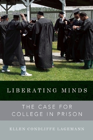 Liberating Minds: The Case for College in Prison by Ellen Condliffe Lagemann