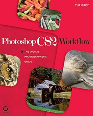 Photoshop Cs2 Workflow: The Digital Photographer's Guide by Tim Grey