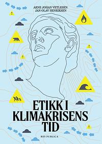 Etikk i klimakrisens tid by Arne Johan Vetlesen, Jan-Olav Henriksen