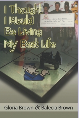 I Thought I Would Be LIVING MY BEST LIFE by Balecia Anthony, Gloria Brown