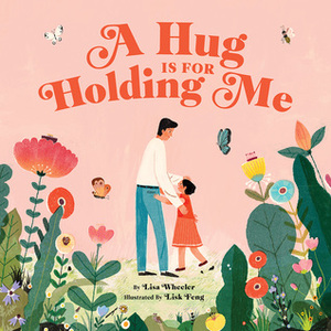 A Hug Is for Holding Me by Lisa Wheeler, Lisk Feng