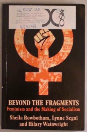 Beyond The Fragments: Feminism And The Making Of Socialism by Sheila Rowbotham, Hilary Wainwright, Lynne Segal