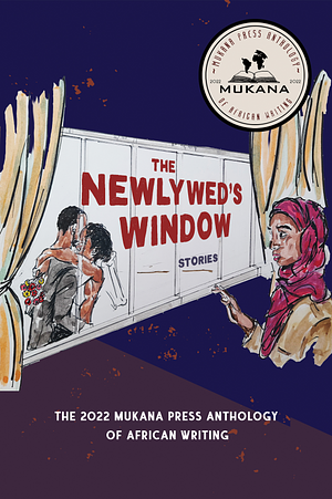 The Newlywed's Window: The 2022 Mukana Press Anthology Of African Writing by Mukana Press