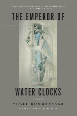 The Emperor of Water Clocks: Poems by Yusef Komunyakaa