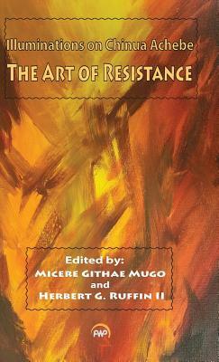 Illuminations on Chinua Achebe: The Art of Resistance by Micere Githae Mugo
