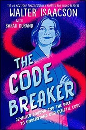 The Code Breaker -- Young Readers Edition: Jennifer Doudna and the Race to Understand Our Genetic Code by Walter Isaacson, Sarah Durand