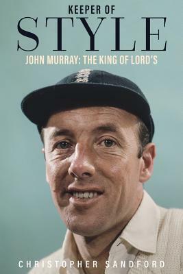 Keeper of Style: John Murray, the King of Lord's by Christopher Sandford